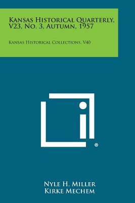 Kansas Historical Quarterly, V23, No. 3, Autumn, 1957: Kansas Historical Collections, V40 - Miller, Nyle H (Editor), and Mechem, Kirke (Editor), and Malin, James C (Editor)