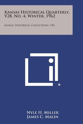 Kansas Historical Quarterly, V28, No. 4, Winter, 1962: Kansas Historical Collections, V45 - Miller, Nyle H (Editor), and Malin, James C (Editor), and Blackburn, Forrest R (Editor)