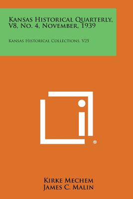 Kansas Historical Quarterly, V8, No. 4, November, 1939: Kansas Historical Collections, V25 - Mechem, Kirke (Editor), and Malin, James C (Editor), and Miller, Nyle H (Editor)