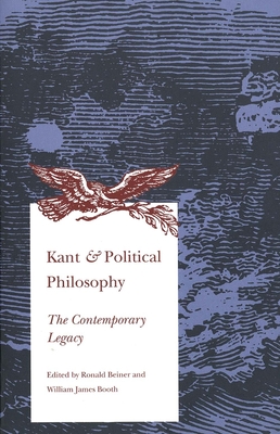 Kant and Political Philosophy: The Contemporary Legacy - Beiner, Ronald (Editor), and Booth, William James (Editor)