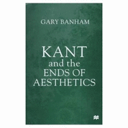 Kant and the Ends of Aesthetics - Banham, Gary