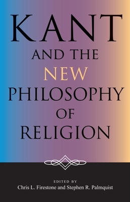 Kant and the New Philosophy of Religion - Firestone, Chris L (Editor), and Palmquist, Stephen R (Editor)
