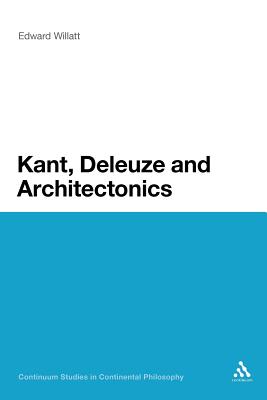 Kant, Deleuze and Architectonics - Willatt, Edward