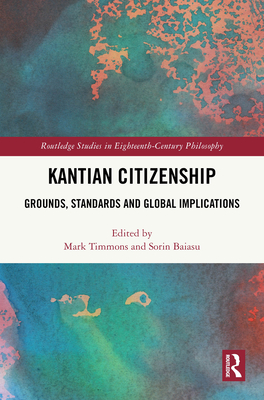 Kantian Citizenship: Grounds, Standards and Global Implications - Timmons, Mark (Editor), and Baiasu, Sorin (Editor)