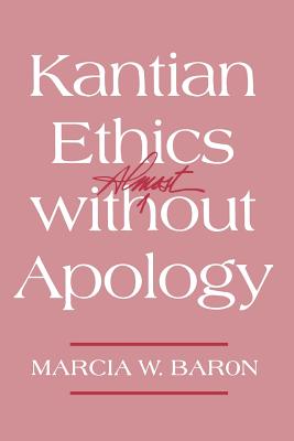 Kantian Ethics Almost Without Apology - Baron, Marcia W