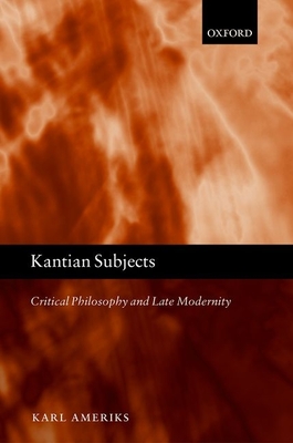 Kantian Subjects: Critical Philosophy and Late Modernity - Ameriks, Karl