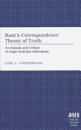 Kant's Correspondence Theory of Truth: An Analysis and Critique of Anglo-American Alternatives - Underwood, Lori J