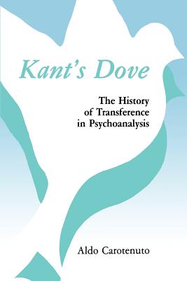 Kant's Dove: The History of Transference in Psychoanalysis - Carotenuto, Aldo, and Tambureno, Joan (Translated by)