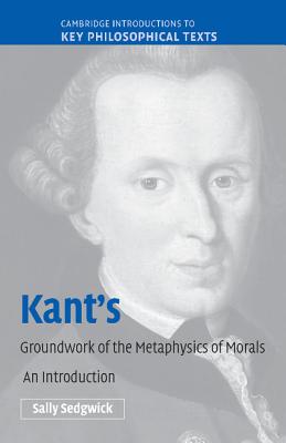 Kant's Groundwork of the Metaphysics of Morals: An Introduction - Sedgwick, Sally