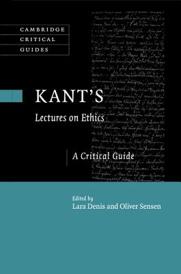 Kant's Lectures on Ethics: A Critical Guide - Denis, Lara (Editor), and Sensen, Oliver (Editor)