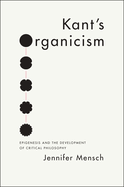 Kant's Organicism: Epigenesis and the Development of Critical Philosophy