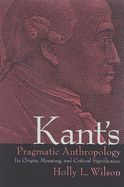 Kant's Pragmatic Anthropology: Its Origin, Meaning, and Critical Significance