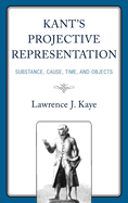 Kant's Projective Representation: Substance, Cause, Time, and Objects