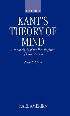 Kant's Theory of Mind: An Analysis of the Paralogisms of Pure Reason - Ameriks, Karl