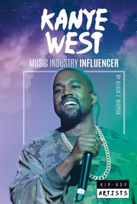Kanye West: Music Industry Influencer - Klepeis, Alicia Z