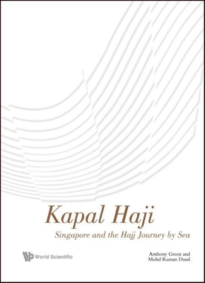 Kapal Haji: Singapore and the Hajj Journey by Sea - Green, Anthony, and Daud, Mohd Raman