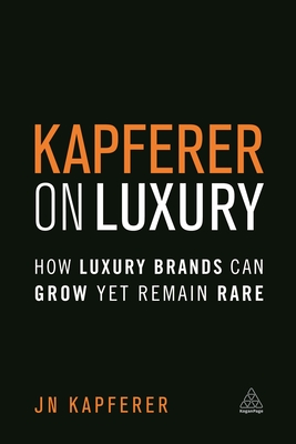 Kapferer on Luxury: How Luxury Brands Can Grow Yet Remain Rare - Kapferer, Jean-Nol