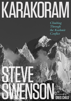Karakoram: Climbing Through the Kashmir Conflict - Swenson, Steve