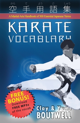 Karate Vocabulary: A Martial Arts Handbook of 300 Essential Japanese Terms - Boutwell, Yumi, and Boutwell, Clay