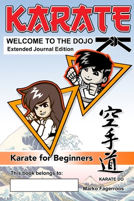 KARATE - WELCOME TO THE DOJO. Extended Journal Edition: Karate for Beginners - Fagerroos, Marko, and Risborg, Dion (Contributions by)