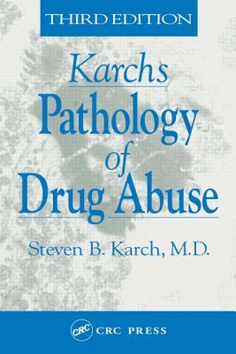 Karch's Pathology of Drug Abuse - Karch MD, Steven B, and Drummer, Olaf, and Karch MD Ffflm, Steven B