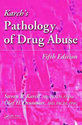 Karch's Pathology of Drug Abuse - Karch, Steven B, MD, and Drummer, Olaf