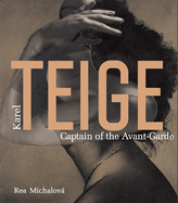 Karel Teige: Captain of the Avant-Garde