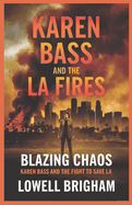 Karen Bass and the LA fires: Blazing Chaos: Karen Bass and the Fight to Save LA