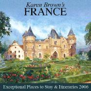 Karen Brown's France, 2006: Exceptional Places to Stay & Itineraries