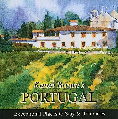 Karen Brown's Portugal: Exceptional Places to Stay & Itineraries - Brown, June Eveleigh, and Brown, Karen, and Brown, Clare