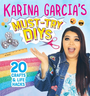 Karina Garcia's Must-Try Diys: 20 Crafts & Life Hacks - Garcia, Karina