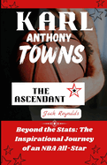 Karl-Anthony Towns: The Ascendant Star: Beyond the Stats: The Inspirational Journey of an NBA All-Star