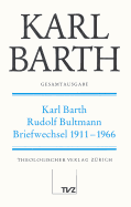 Karl Barth Gesamtausgabe: Band 1: Karl Barth - Rudolf Bultmann Briefwechsel 1911-1966
