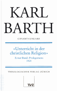 Karl Barth Gesamtausgabe: Band 17: Unterricht in Der Christlichen Religion 1