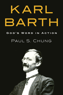 Karl Barth: God's Word in Action - Chung, Paul S