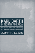 Karl Barth in North America: The Influence of Karl Barth in the Making of a New North American Evangelicalism
