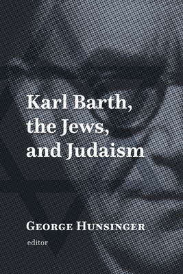 Karl Barth, the Jews, and Judaism - Hunsinger, George (Editor)