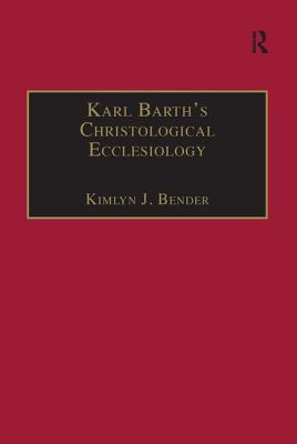 Karl Barth's Christological Ecclesiology - Bender, Kimlyn J