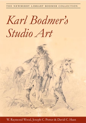 Karl Bodmer's Studio Art: The Newberry Library Bodmer Collection - Wood, W Raymond, and Porter, Joseph C, and Hunt, David