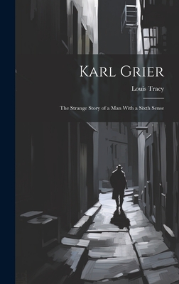 Karl Grier: The Strange Story of a Man With a Sixth Sense - Tracy, Louis