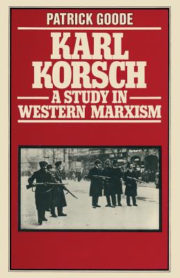 Karl Korsch: A Study in Western Marxism - Goode, Patrick