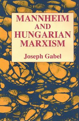 Karl Mannheim and Hungarian Marxism - Gabel, Joseph