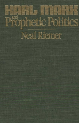 Karl Marx and Prophetic Politics - Riemer, Neal