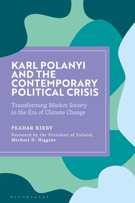Karl Polanyi and the Contemporary Political Crisis: Transforming Market Society in the Era of Climate Change - Kirby, Peadar