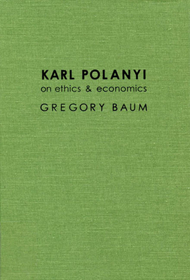 Karl Polanyi on Ethics and Economics: Foreword by Marguerite Mendell - Baum, Gregory