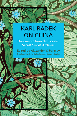 Karl Radek on China: Documents from the Former Secret Soviet Archives - Radek, Karl, and Pantsov, Alexander V (Editor), and Abraham, Richard (Translated by)