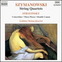 Karol Szymanowski: String Quartets; Stravinski: Concertino; Three Pieces; Double Canon - Goldner String Quartet