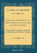 Karoline Von Humboldt in Ihren Briefen an Alexander Von Rennenkampff: Nebst Einer Charakteristik Beider ALS Einleitung Und Einem Anhange (Classic Reprint)