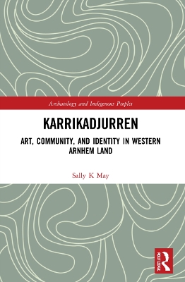 Karrikadjurren: Art, Community, and Identity in Western Arnhem Land - May, Sally K