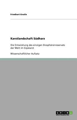 Karstlandschaft S?dharz: Die Entwicklung des einzigen Biosph?renreservats der Welt im Gipskarst - Knolle, Friedhart